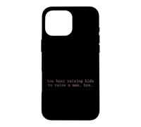 Custodia per iPhone 16 Pro Max Divertente detto Troppo occupato a crescere i bambini Raise Man Bye