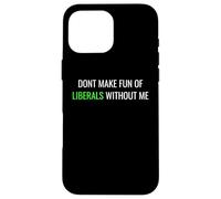 Custodia per iPhone 16 Pro Max Don’t Make Fun of Liberals Without Me Funny Political Tee