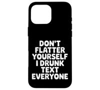 Custodia per iPhone 16 Pro Max Don't Flatter Yourself I Drunk Text Everyone -