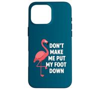 Custodia per iPhone 16 Pro Max Dont Make Me Put My Foot Down Funny Flamingo One Leg Citazione
