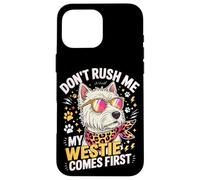 Custodia per iPhone 16 Pro Max Don't Rush Me My Westie Comes First