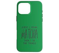 Custodia per iPhone 16 Pro Max First I Drink The Matcha Then I Do The Things Funny Quote