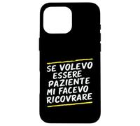 Custodia per iPhone 16 Pro Max Frasi "Se volessi essere paziente mi avesse ricoverato"