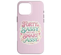 Custodia per iPhone 16 Pro Max Funny Womens 40 Birthday Forty Sassy And A Bit Smart Assy