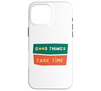 Custodia per iPhone 16 Pro Max Good Things Take Time - Maglietta motivazionale per pazienza da uomo