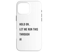 Custodia per iPhone 16 Pro Max Hold On Let Me Run This Through AI Funny Tech Citazione