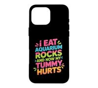 Custodia per iPhone 16 Pro Max I Eat Aquarium Rocks And Now My Tummy Hurts -