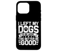 Custodia per iPhone 16 Pro Max I Left My Dogs To Be Here Divertente Umorismo Amante dei cani