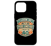 Custodia per iPhone 16 Pro Max I Look 30 Act 20 Feel Like 60 I Must Be 40 40th Birthday Fun