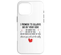 Custodia per iPhone 16 Pro Max I Promise to Always Be By Your Side Or Under You Or On Top