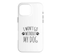 Custodia per iPhone 16 Pro Max I Won't Go Without My Dog - Proprietari di cani divertenti