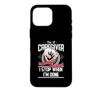 Custodia per iPhone 16 Pro Max I'm A Caregiver I Don't Stop When I Am Tired Caregivers Gift