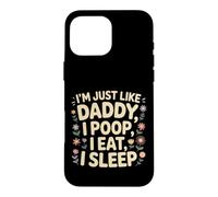 Custodia per iPhone 16 Pro Max I'm Just Like Daddy, I Poop, I Eat, I Sleep