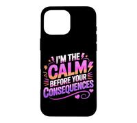 Custodia per iPhone 16 Pro Max I'M THE CALM BEFORE YOUR CONSEQUENCES