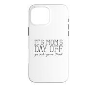 Custodia per iPhone 16 Pro Max It's Mom's Day Off... Go ask your dad Funny Mother's Day