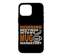 Custodia per iPhone 16 Pro Max MORNING MEETINGS WITH MY MUG MANDATORY