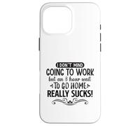 Custodia per iPhone 16 Pro Max Non mi dispiace andare al lavoro ma 8 ore di attesa per tornare a casa