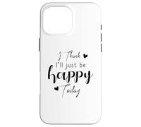 Custodia per iPhone 16 Pro Max Penso che sarò felice oggi Pensiero positivo Pensiero umore