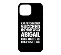 Custodia per iPhone 16 Pro Max Prova a fare quello che Abigail ti ha detto di fare... Nome divertente Abigail