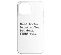 Custodia per iPhone 16 Pro Max Read Books Drink Coffee Fight Evil Coffee and Books and Dogs