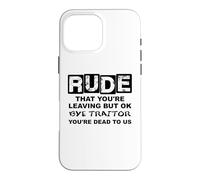 Custodia per iPhone 16 Pro Max Rude That You're Leaving But Ok Bye Traitor Youre Dead To Us