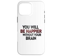 Custodia per iPhone 16 Pro Max Sarai più felice senza il tuo cervello