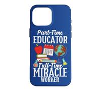 Custodia per iPhone 16 Pro Max Scuola Part-Time Educatore a tempo pieno Miracle Worker Insegnante