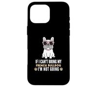 Custodia per iPhone 16 Pro Max Se non posso portare il mio Bulldog francese, non diventerò Funny Dog