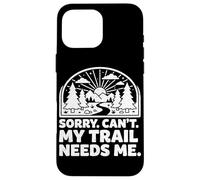 Custodia per iPhone 16 Pro Max Sorry Can't My Trail Needs Me Divertente Escursionismo Trekking Campeggio