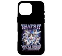Custodia per iPhone 16 Pro Max “THAT’S IT YOU’RE GOING IN THE SOUP” Gatto Divertente