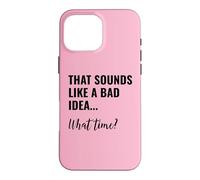 Custodia per iPhone 16 Pro Max That Sounds Like a Bad Idea What Time Men This is a Bad Idea