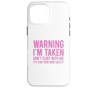 Custodia per iPhone 16 Pro Max Warning I'm Taken Don't Flirt With Me