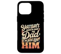 Custodia per iPhone 16 Pro Max You Don't Need To Meet My Dad I'm Just Like Him -