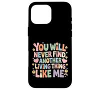 Custodia per iPhone 16 Pro Max You Will Never Find Another Living Thing Like Me -