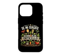 Custodia per iPhone 16 Pro Se Mi Cercate Mi Trovate Nel Mio Orticello Giardinaggio