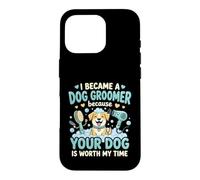 Custodia per iPhone 16 Pro Sono Diventata Toelettatrice Perché Il Tuo Cane Vale
