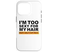 Custodia per iPhone 16 Pro Sono troppo sexy per i miei capelli, ecco perché non ci sono