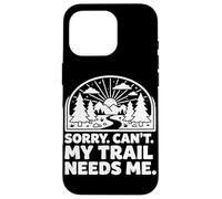 Custodia per iPhone 16 Pro Sorry Can't My Trail Needs Me Divertente Escursionismo Trekking Campeggio