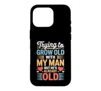 Custodia per iPhone 16 Pro Trying To Grow Old With My Man But He's Already Old -