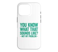 Custodia per iPhone 16 Pro You Know What That Sounds Like Not My Problem
