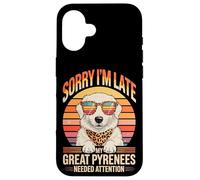 Custodia per iPhone 16 Sorry I'm Late My Great Pyrenees Needed Attention Lover
