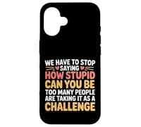 Custodia per iPhone 16 Stop Asking How Stupid People Take It Literally