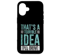 Custodia per iPhone 16 That's A Terrible Idea I'll Drive Reckless Friend Joke -