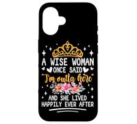 Custodia per iPhone 16 Una donna saggia una volta ha detto che sono fuori di qui e ha vissuto felicemente