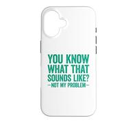 Custodia per iPhone 16 You Know What That Sounds Like Not My Problem