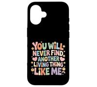 Custodia per iPhone 16 You Will Never Find Another Living Thing Like Me -