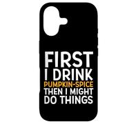 Custodia per iPhone 17 First I Drink PUMPKIN SPICE Then I Might Do Things Humor
