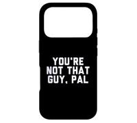 Custodia per iPhone 17 Pro Fun You're Not That Guy, Pal Humor Design