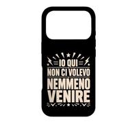 Custodia per iPhone 17 Pro Io Qui Non Ci Volevo Nemmeno Venire Frase Divertente