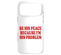 Custodia per iPhone 17 Pro Max BE HIS PEACE BECAUSE I'M HIS PROBLEM